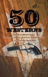 eBook (epub) 50 Westerns - The Best Adventures, Gunfight Duels, Battles, Rider Trails &amp; Legendary Outlaws de Ernest Haycox, Karl May, Zane Grey