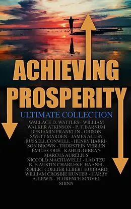 E-Book (epub) Achieving Prosperity - Ultimate Collection von Wallace D. Wattles, William Walker Atkinson, P. T. Barnum