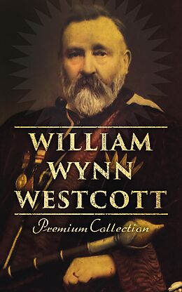 eBook (epub) William Wynn Westcott: Premium Collection de William Wynn Westcott