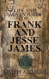 E-Book (epub) Life and Adventures of Frank and Jesse James: The Infamous Western Outlaws von Joseph A. Dacus