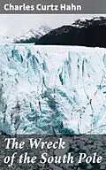 E-Book (epub) The Wreck of the South Pole von Charles Curtz Hahn