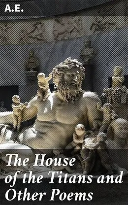 E-Book (epub) The House of the Titans and Other Poems von A.E.