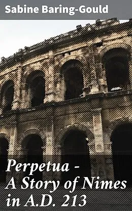 E-Book (epub) Perpetua - A Story of Nimes in A.D. 213 von Sabine Baring-Gould
