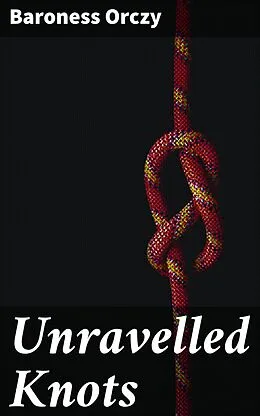 E-Book (epub) Unravelled Knots von Baroness Orczy