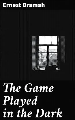 E-Book (epub) The Game Played in the Dark von Ernest Bramah