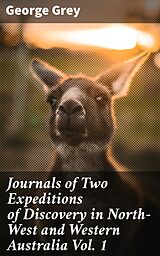 E-Book (epub) Journals of Two Expeditions of Discovery in North-West and Western Australia Vol. 1 von George Grey