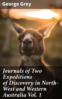 E-Book (epub) Journals of Two Expeditions of Discovery in North-West and Western Australia Vol. 1 von George Grey