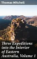 E-Book (epub) Three Expeditions into the Interior of Eastern Australia, Volume 1 von Thomas Mitchell