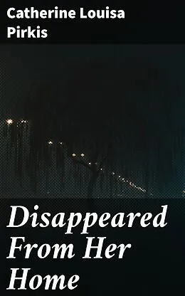 E-Book (epub) Disappeared From Her Home von Catherine Louisa Pirkis