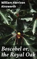 E-Book (epub) Boscobel or, the Royal Oak von William Harrison Ainsworth