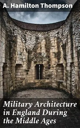 E-Book (epub) Military Architecture in England During the Middle Ages von A. Hamilton Thompson
