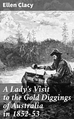 E-Book (epub) A Lady's Visit to the Gold Diggings of Australia in 1852-53 von Ellen Clacy