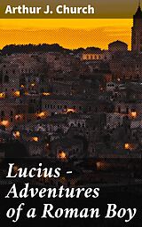 eBook (epub) Lucius - Adventures of a Roman Boy de Arthur J. Church