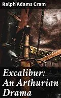 E-Book (epub) Excalibur: An Arthurian Drama von Ralph Adams Cram