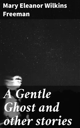 E-Book (epub) A Gentle Ghost and other stories von Mary Eleanor Wilkins Freeman