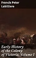 E-Book (epub) Early History of the Colony of Victoria, Volume I von Francis Peter Labilliere
