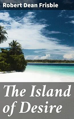 E-Book (epub) The Island of Desire von Robert Dean Frisbie
