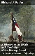 E-Book (epub) A History of the Trials and Hardships of the Twenty-Fourth Indiana Volunteer Infantry von Richard J. Fulfer