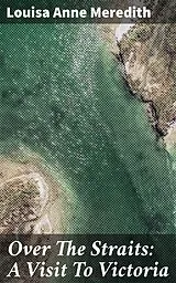 E-Book (epub) Over The Straits: A Visit To Victoria von Louisa Anne Meredith