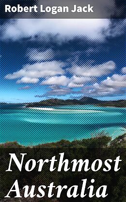 eBook (epub) Northmost Australia de Robert Logan Jack