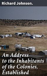 eBook (epub) An Address to the Inhabitants of the Colonies, Established de Richard Johnson.