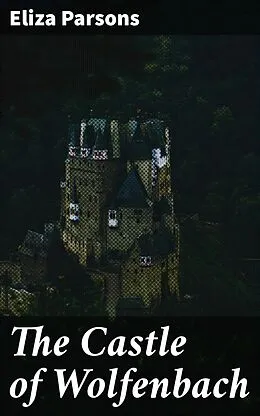 E-Book (epub) The Castle of Wolfenbach von Eliza Parsons