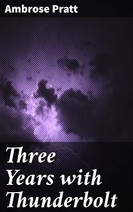 E-Book (epub) Three Years with Thunderbolt von Ambrose Pratt