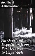 E-Book (epub) An Overland Expedition from Port Denison to Cape York von Archibald J. Richardson.