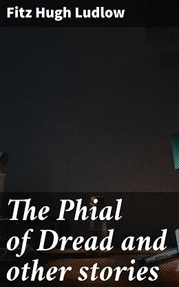 E-Book (epub) The Phial of Dread and other stories von Fitz Hugh Ludlow