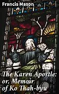E-Book (epub) The Karen Apostle: or, Memoir of Ko Thah-byu von Francis Mason