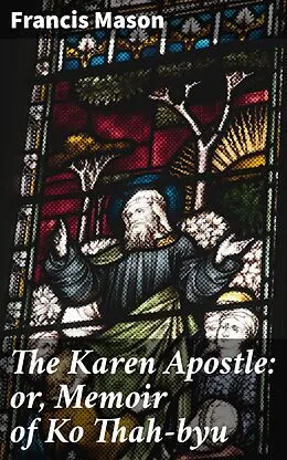 E-Book (epub) The Karen Apostle: or, Memoir of Ko Thah-byu von Francis Mason