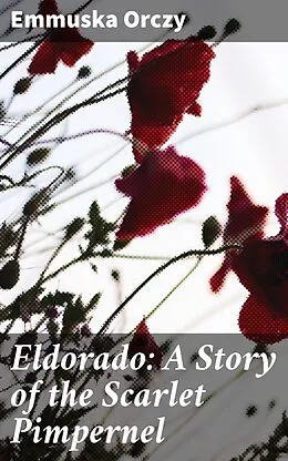E-Book (epub) Eldorado: A Story of the Scarlet Pimpernel von Emmuska Orczy