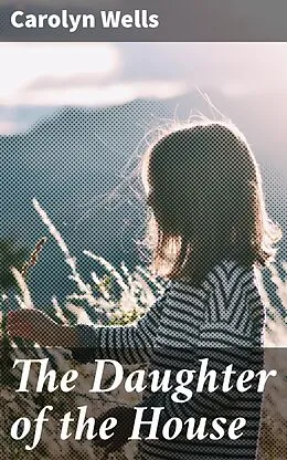 E-Book (epub) The Daughter of the House von Carolyn Wells