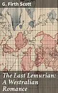 E-Book (epub) The Last Lemurian: A Westralian Romance von G. Firth Scott