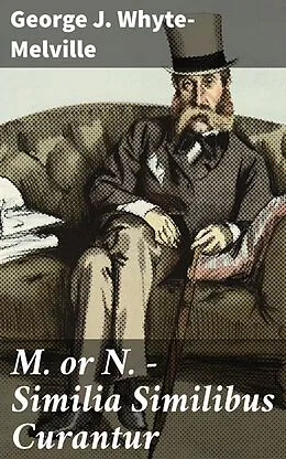 E-Book (epub) M. or N. - Similia Similibus Curantur von George J. Whyte-Melville