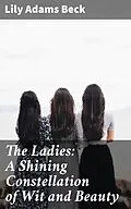 E-Book (epub) The Ladies: A Shining Constellation of Wit and Beauty von Lily Adams Beck