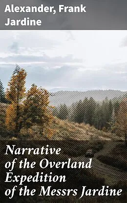 E-Book (epub) Narrative of the Overland Expedition of the Messrs Jardine von Alexander, Frank Jardine