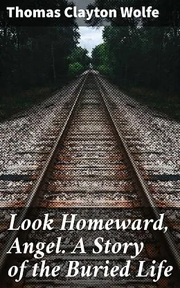 E-Book (epub) Look Homeward, Angel. A Story of the Buried Life von Thomas Clayton Wolfe