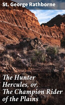 eBook (epub) The Hunter Hercules, or, The Champion Rider of the Plains de St. George Rathborne