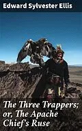 E-Book (epub) The Three Trappers; or, The Apache Chief's Ruse von Edward Sylvester Ellis