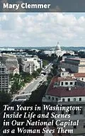 E-Book (epub) Ten Years in Washington: Inside Life and Scenes in Our National Capital as a Woman Sees Them von Mary Clemmer