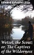 E-Book (epub) Wetzel, the Scout; or, The Captives of the Wilderness von Edward Sylvester Ellis