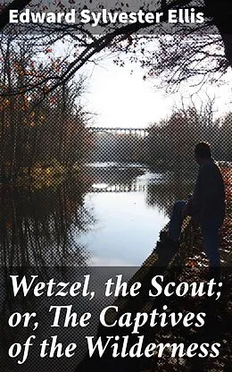 E-Book (epub) Wetzel, the Scout; or, The Captives of the Wilderness von Edward Sylvester Ellis