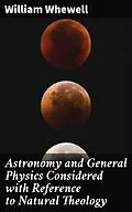 E-Book (epub) Astronomy and General Physics Considered with Reference to Natural Theology von William Whewell