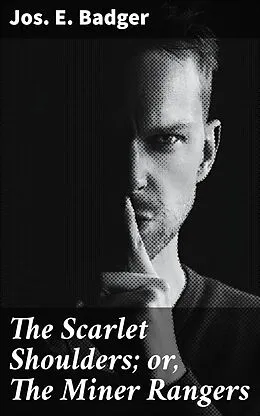 E-Book (epub) The Scarlet Shoulders; or, The Miner Rangers von Jos. E. Badger