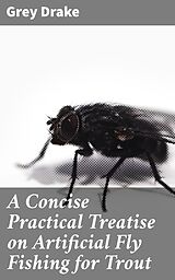 E-Book (epub) A Concise Practical Treatise on Artificial Fly Fishing for Trout von Grey Drake