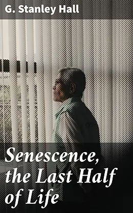 E-Book (epub) Senescence, the Last Half of Life von G. Stanley Hall