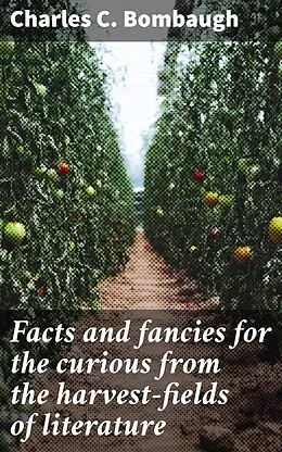 E-Book (epub) Facts and fancies for the curious from the harvest-fields of literature von Charles C. Bombaugh