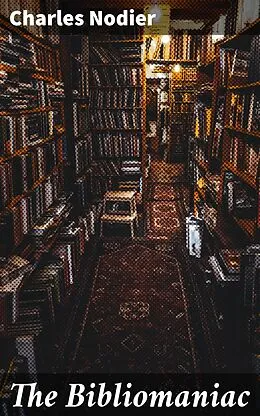E-Book (epub) The Bibliomaniac von Charles Nodier