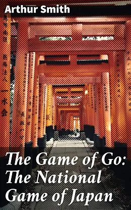 E-Book (epub) The Game of Go: The National Game of Japan von Arthur Smith
